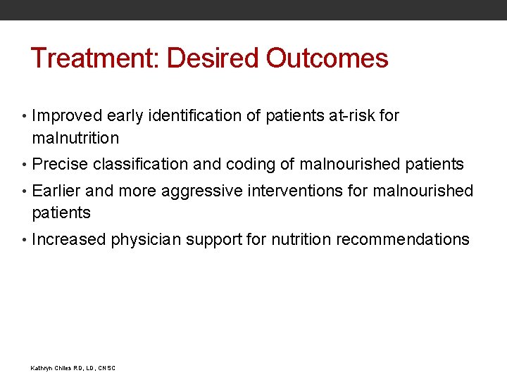 Treatment: Desired Outcomes • Improved early identification of patients at-risk for malnutrition • Precise