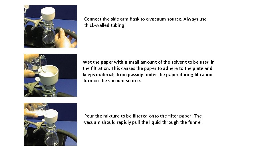 Connect the side arm flask to a vacuum source. Always use thick-walled tubing Wet
