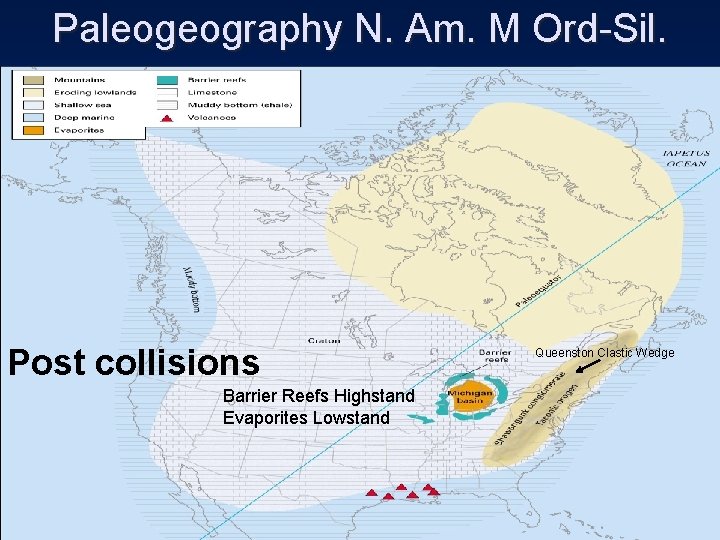 Paleogeography N. Am. M Ord-Sil. Post collisions Barrier Reefs Highstand Evaporites Lowstand Queenston Clastic