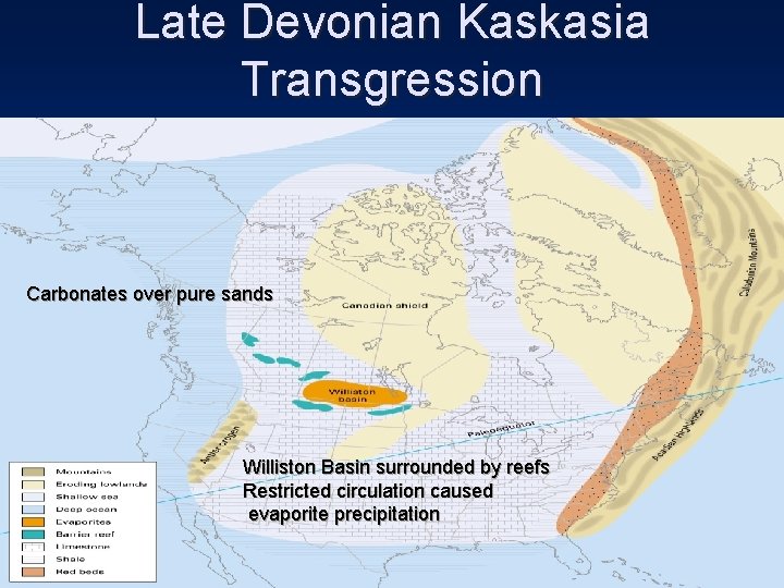 Late Devonian Kaskasia Transgression Carbonates over pure sands Williston Basin surrounded by reefs Restricted
