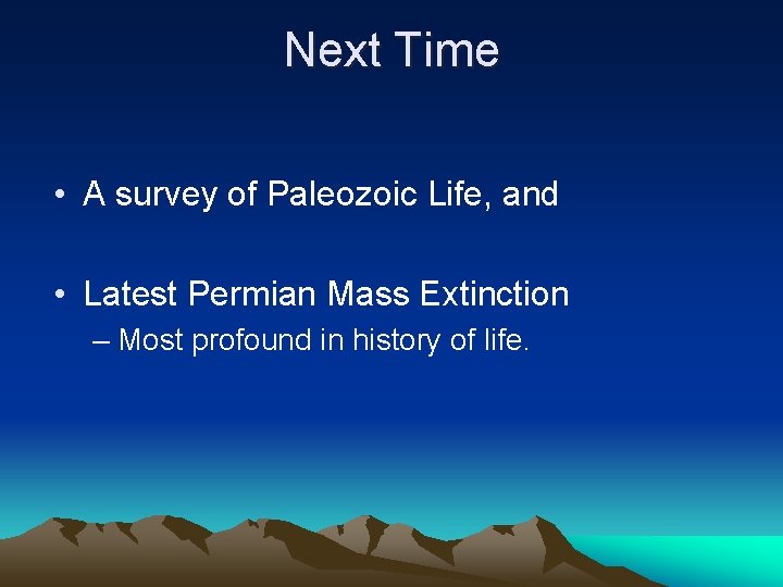 Next Time • A survey of Paleozoic Life, and • Latest Permian Mass Extinction