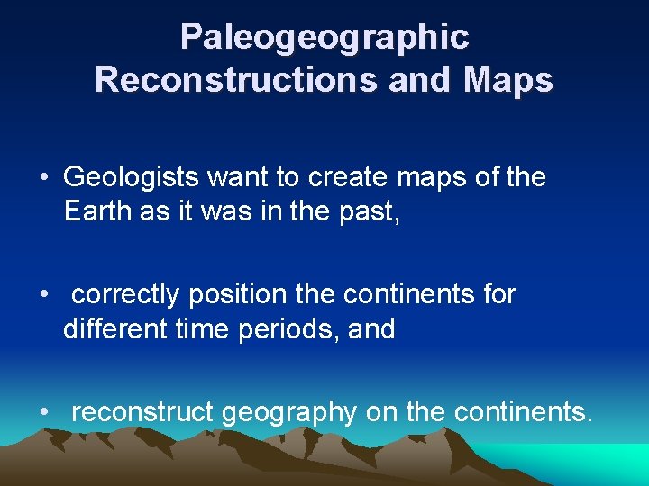 Paleogeographic Reconstructions and Maps • Geologists want to create maps of the Earth as