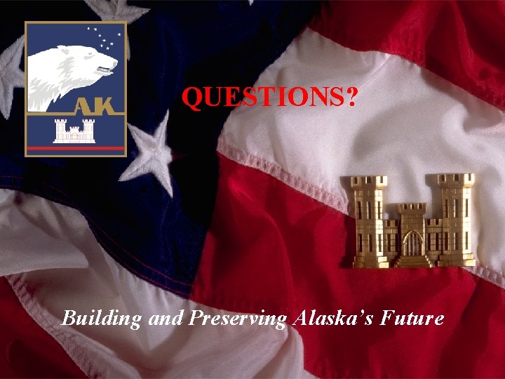 QUESTIONS? Building and Preserving Alaska’s Future 21 BUILDING STRONG® 