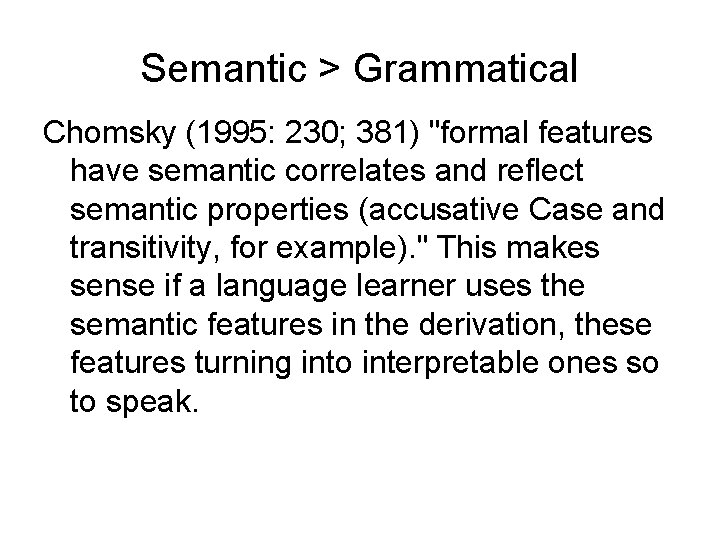 Semantic > Grammatical Chomsky (1995: 230; 381) "formal features have semantic correlates and reflect