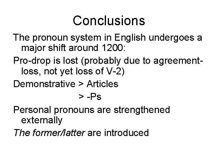 Conclusions The pronoun system in English undergoes a major shift around 1200: Pro-drop is
