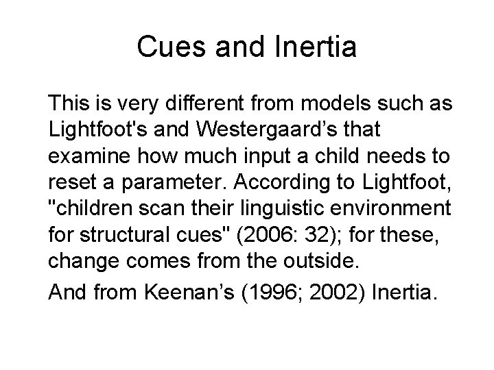 Cues and Inertia This is very different from models such as Lightfoot's and Westergaard’s