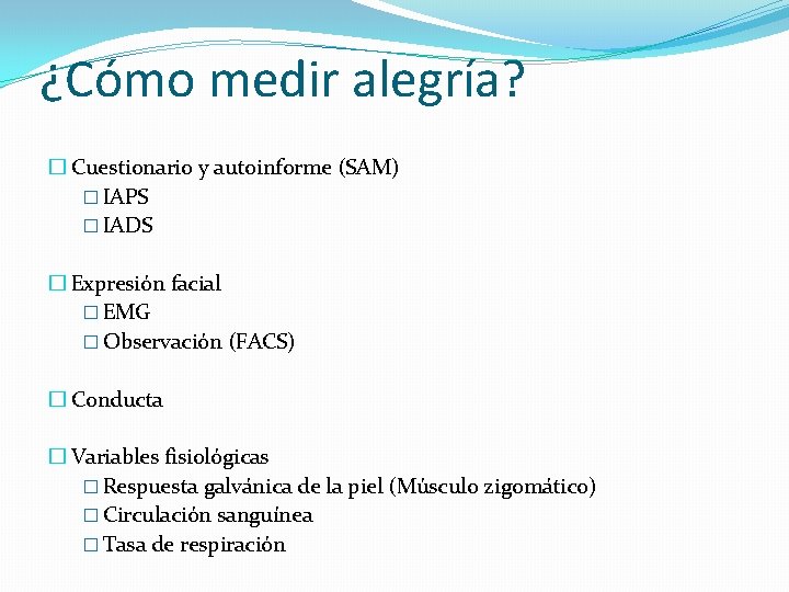 ¿Cómo medir alegría? � Cuestionario y autoinforme (SAM) � IAPS � IADS � Expresión