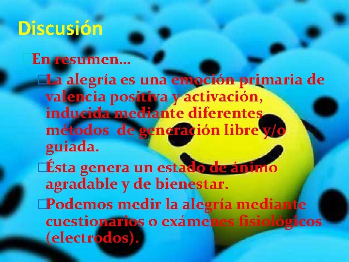 Discusión �En resumen… �La alegría es una emoción primaria de valencia positiva y activación,