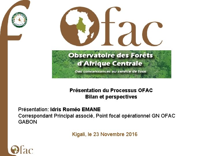 Présentation du Processus OFAC Bilan et perspectives Présentation: Idris Roméo EMANE Correspondant Principal associé,