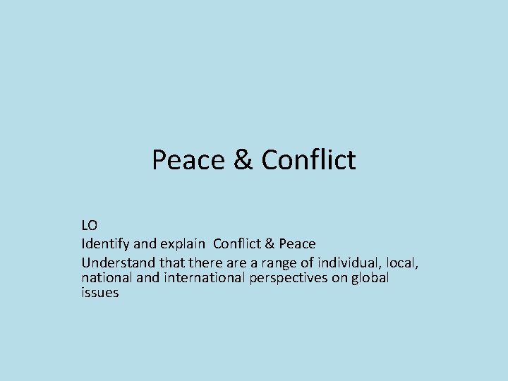 Peace & Conflict LO Identify and explain Conflict & Peace Understand that there a