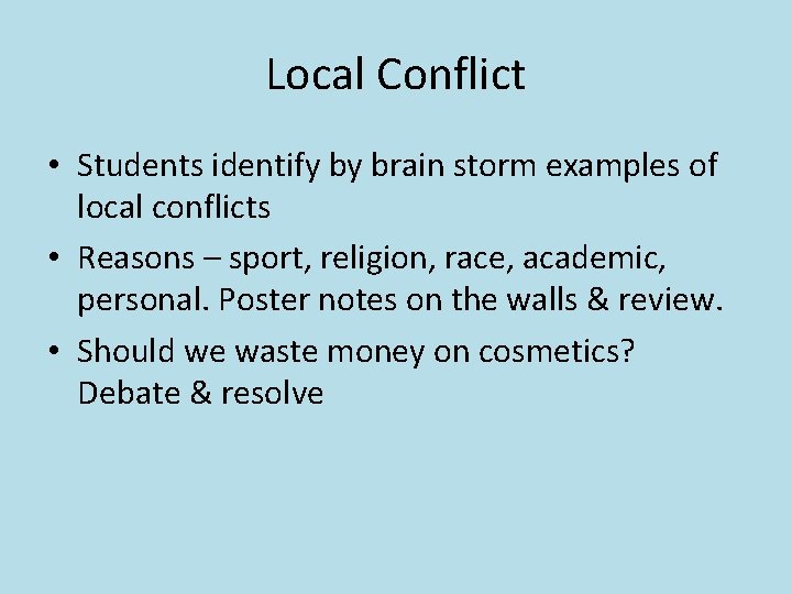 Local Conflict • Students identify by brain storm examples of local conflicts • Reasons