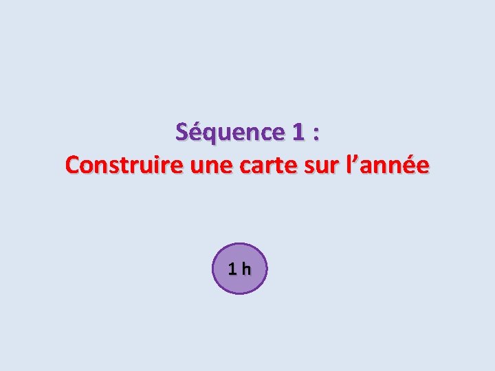 Séquence 1 : Construire une carte sur l’année 1 h 