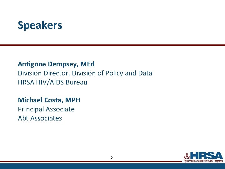 Speakers Antigone Dempsey, MEd Division Director, Division of Policy and Data HRSA HIV/AIDS Bureau