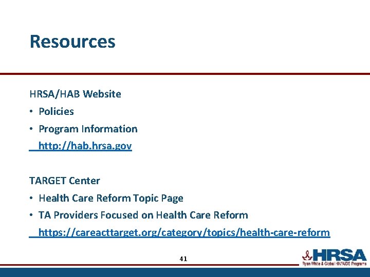 Resources HRSA/HAB Website • Policies • Program Information http: //hab. hrsa. gov TARGET Center