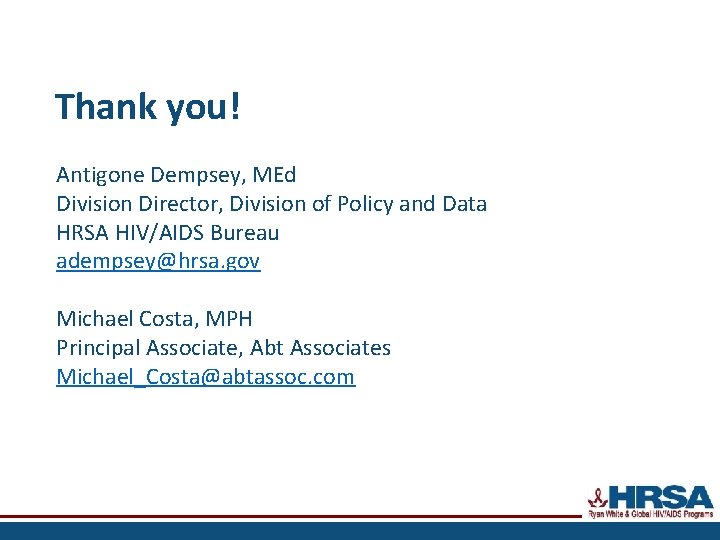 Thank you! Antigone Dempsey, MEd Division Director, Division of Policy and Data HRSA HIV/AIDS