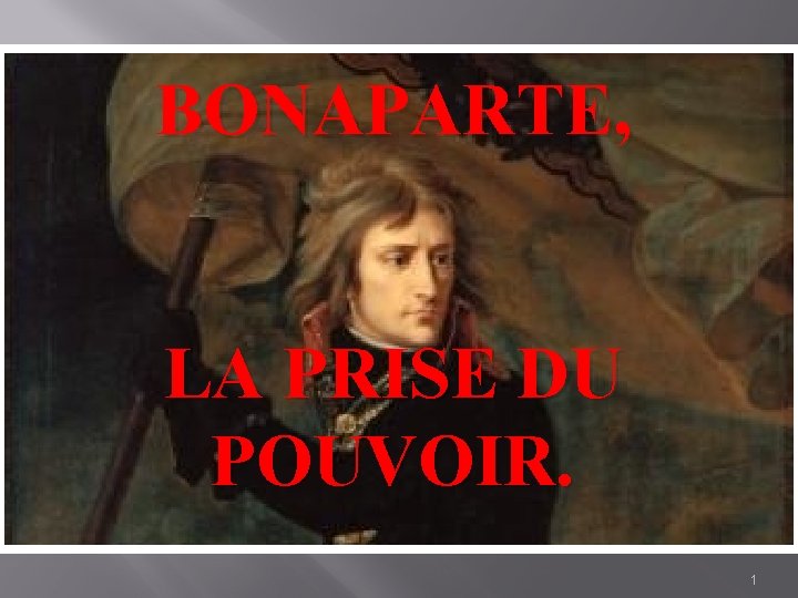 BONAPARTE, LA PRISE DU POUVOIR. 1 