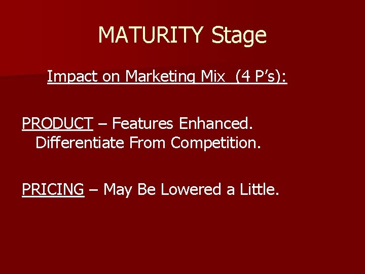 MATURITY Stage Impact on Marketing Mix (4 P’s): PRODUCT – Features Enhanced. Differentiate From