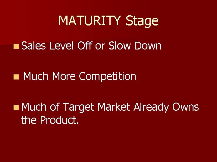 MATURITY Stage n Sales n Level Off or Slow Down Much More Competition n