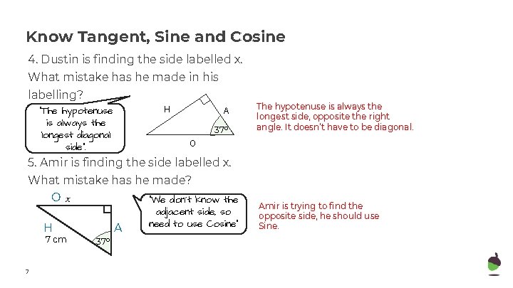 Know Tangent, Sine and Cosine 4. Dustin is finding the side labelled x. What