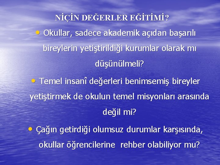 NİÇİN DEĞERLER EĞİTİMİ? • Okullar, sadece akademik açıdan başarılı bireylerin yetiştirildiği kurumlar olarak mı