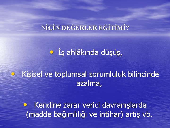 NİÇİN DEĞERLER EĞİTİMİ? • İş ahlâkında düşüş, • Kişisel ve toplumsal sorumluluk bilincinde azalma,