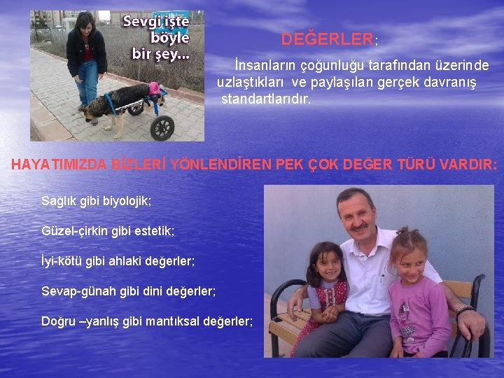 DEĞERLER; İnsanların çoğunluğu tarafından üzerinde uzlaştıkları ve paylaşılan gerçek davranış standartlarıdır. HAYATIMIZDA BİZLERİ YÖNLENDİREN