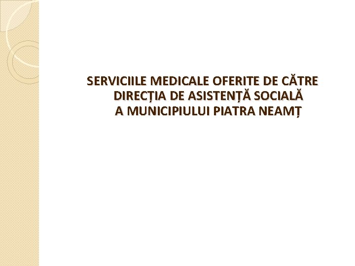 SERVICIILE MEDICALE OFERITE DE CĂTRE DIRECȚIA DE ASISTENȚĂ SOCIALĂ A MUNICIPIULUI PIATRA NEAMȚ 