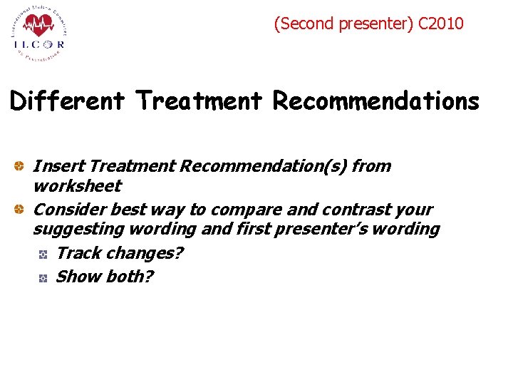 (Second presenter) C 2010 Different Treatment Recommendations Insert Treatment Recommendation(s) from worksheet Consider best