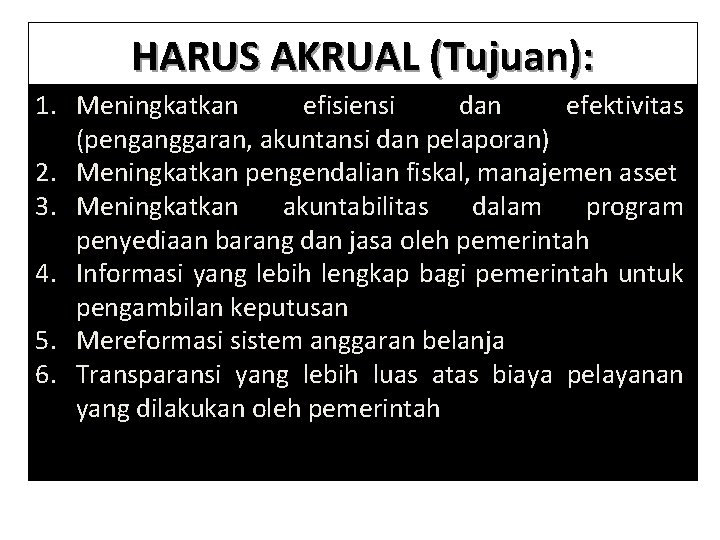 HARUS AKRUAL (Tujuan): 1. Meningkatkan efisiensi dan efektivitas (penganggaran, akuntansi dan pelaporan) 2. Meningkatkan