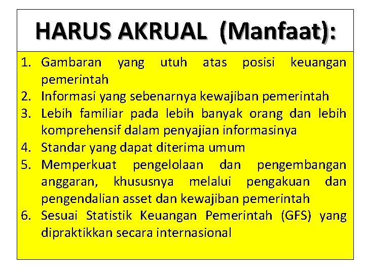 HARUS AKRUAL (Manfaat): 1. Gambaran yang utuh atas posisi keuangan pemerintah 2. Informasi yang