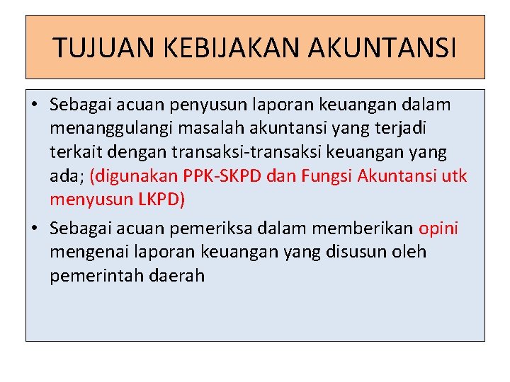 TUJUAN KEBIJAKAN AKUNTANSI • Sebagai acuan penyusun laporan keuangan dalam menanggulangi masalah akuntansi yang