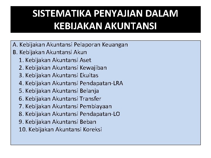 SISTEMATIKA PENYAJIAN DALAM KEBIJAKAN AKUNTANSI A. Kebijakan Akuntansi Pelaporan Keuangan B. Kebijakan Akuntansi Akun