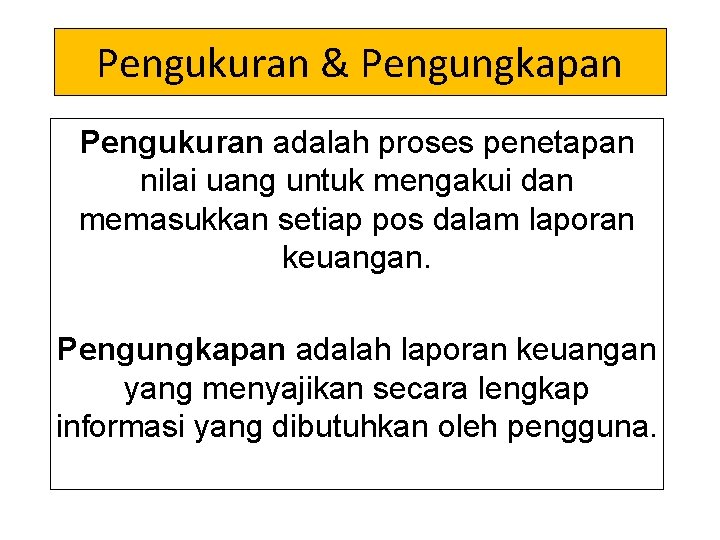 Pengukuran & Pengungkapan Pengukuran adalah proses penetapan nilai uang untuk mengakui dan memasukkan setiap