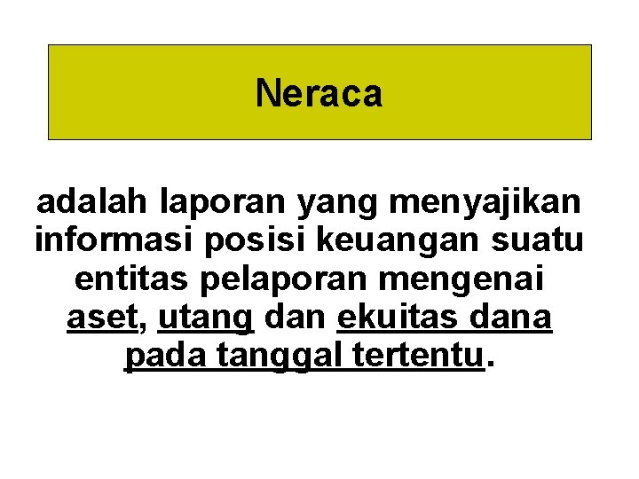 Neraca adalah laporan yang menyajikan informasi posisi keuangan suatu entitas pelaporan mengenai aset, utang