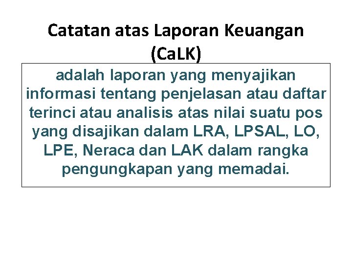 Catatan atas Laporan Keuangan (Ca. LK) adalah laporan yang menyajikan informasi tentang penjelasan atau