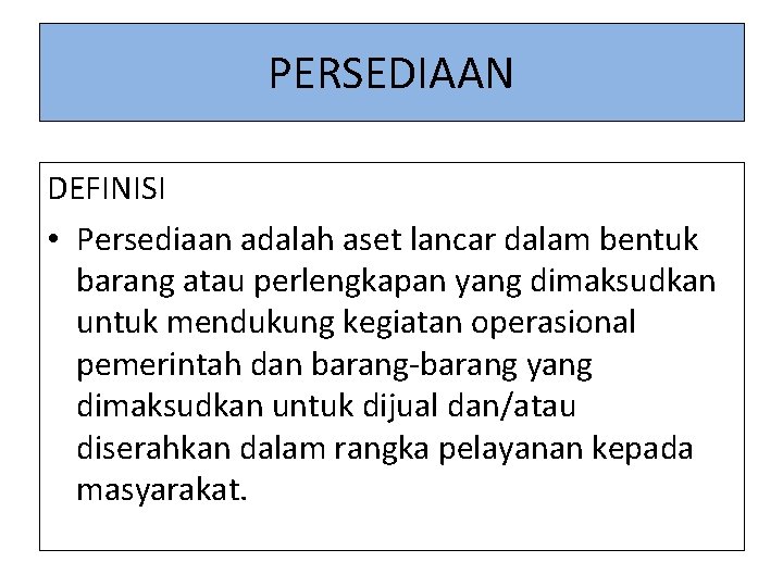 PERSEDIAAN DEFINISI • Persediaan adalah aset lancar dalam bentuk barang atau perlengkapan yang dimaksudkan