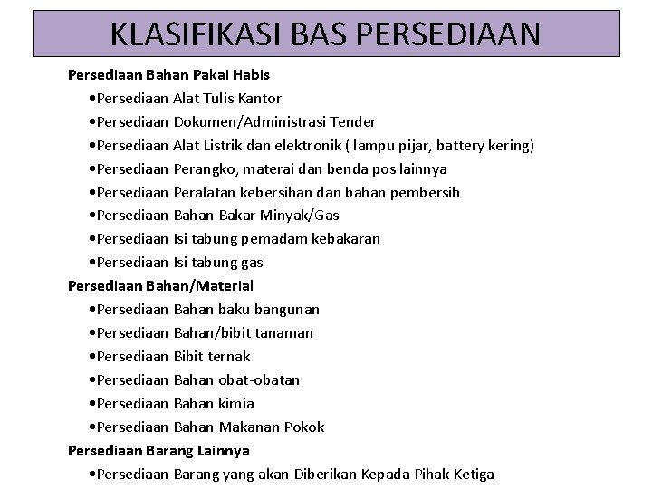 KLASIFIKASI BAS PERSEDIAAN Persediaan Bahan Pakai Habis • Persediaan Alat Tulis Kantor • Persediaan