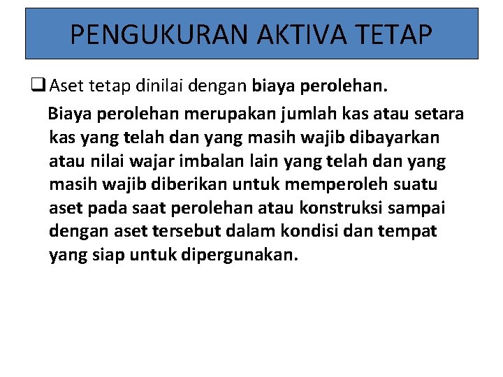 PENGUKURAN AKTIVA TETAP q Aset tetap dinilai dengan biaya perolehan. Biaya perolehan merupakan jumlah