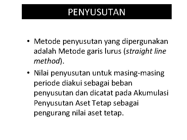 PENYUSUTAN • Metode penyusutan yang dipergunakan adalah Metode garis lurus (straight line method). •