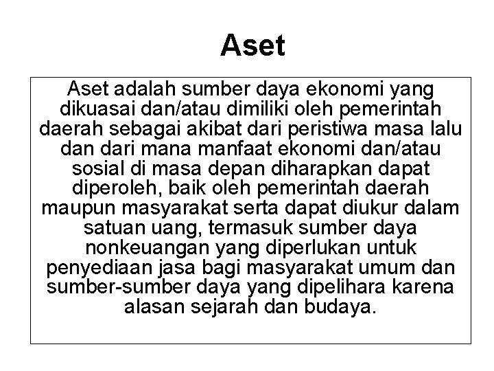 Aset adalah sumber daya ekonomi yang dikuasai dan/atau dimiliki oleh pemerintah daerah sebagai akibat