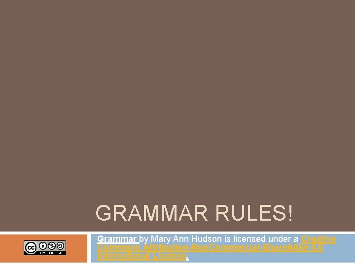 GRAMMAR RULES! Grammar by Mary Ann Hudson is licensed under a Creative Commons Attribution-Non.