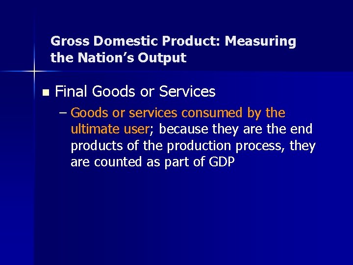 Gross Domestic Product: Measuring the Nation’s Output n Final Goods or Services – Goods