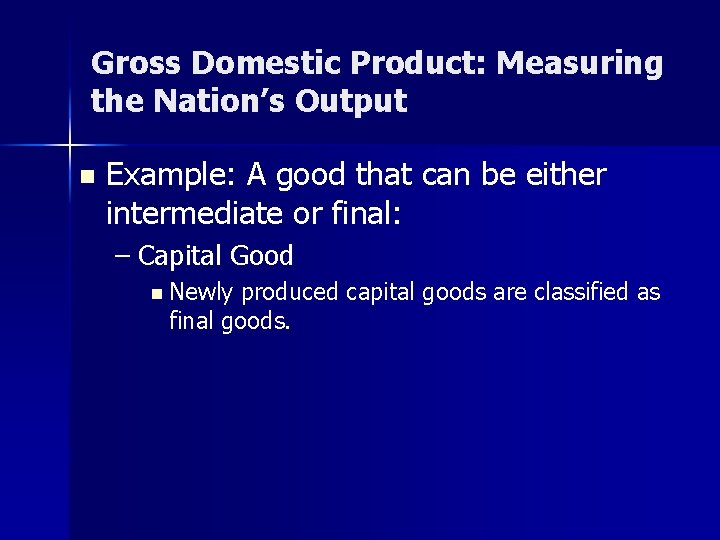 Gross Domestic Product: Measuring the Nation’s Output n Example: A good that can be