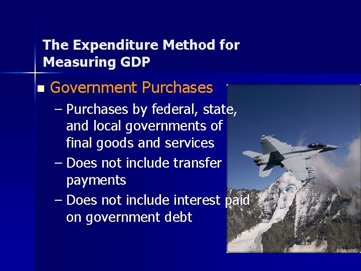 The Expenditure Method for Measuring GDP n Government Purchases – Purchases by federal, state,