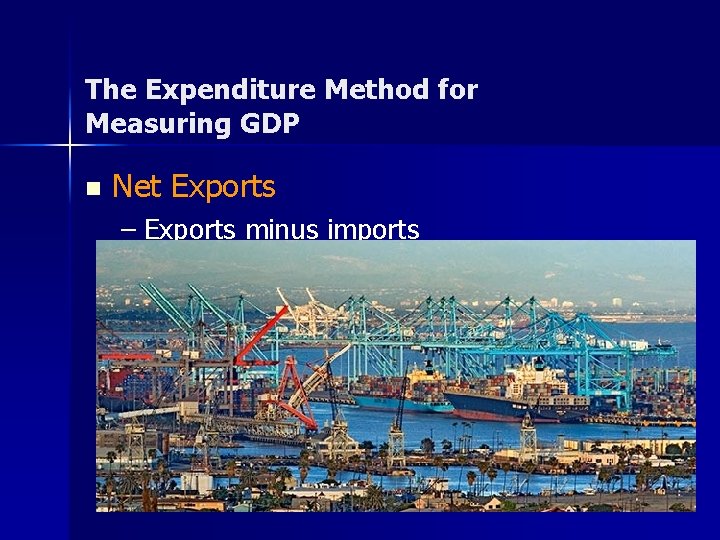 The Expenditure Method for Measuring GDP n Net Exports – Exports minus imports 