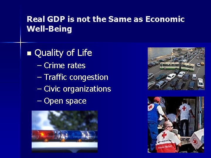 Real GDP is not the Same as Economic Well-Being n Quality of Life –