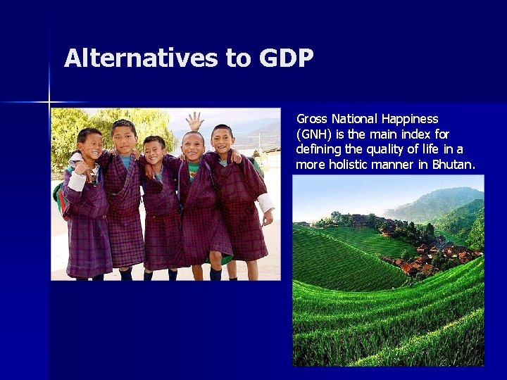 Alternatives to GDP Gross National Happiness (GNH) is the main index for defining the