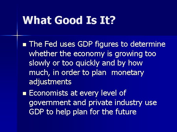 What Good Is It? The Fed uses GDP figures to determine whether the economy