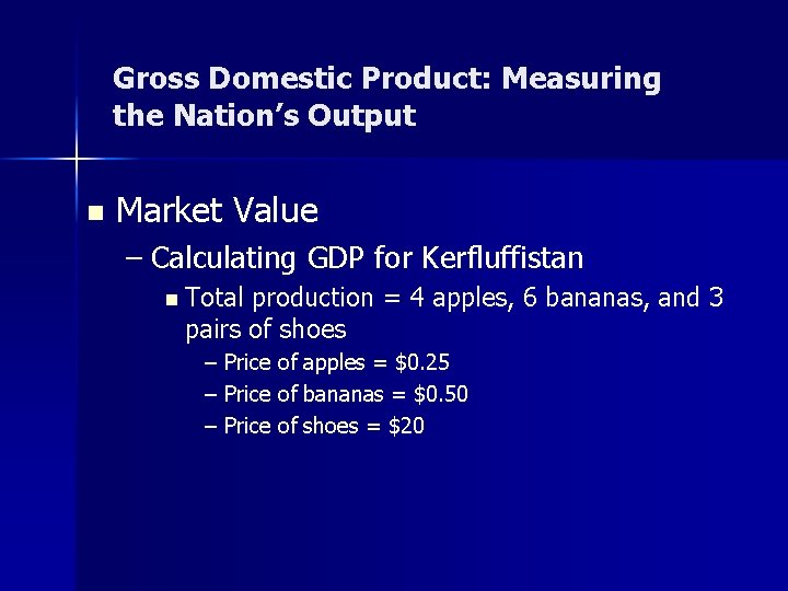 Gross Domestic Product: Measuring the Nation’s Output n Market Value – Calculating GDP for