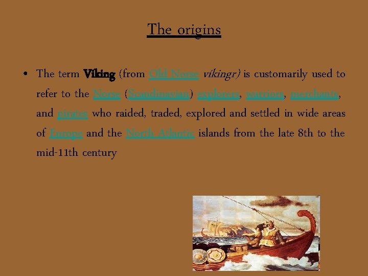 The origins • The term Viking (from Old Norse víkingr) is customarily used to